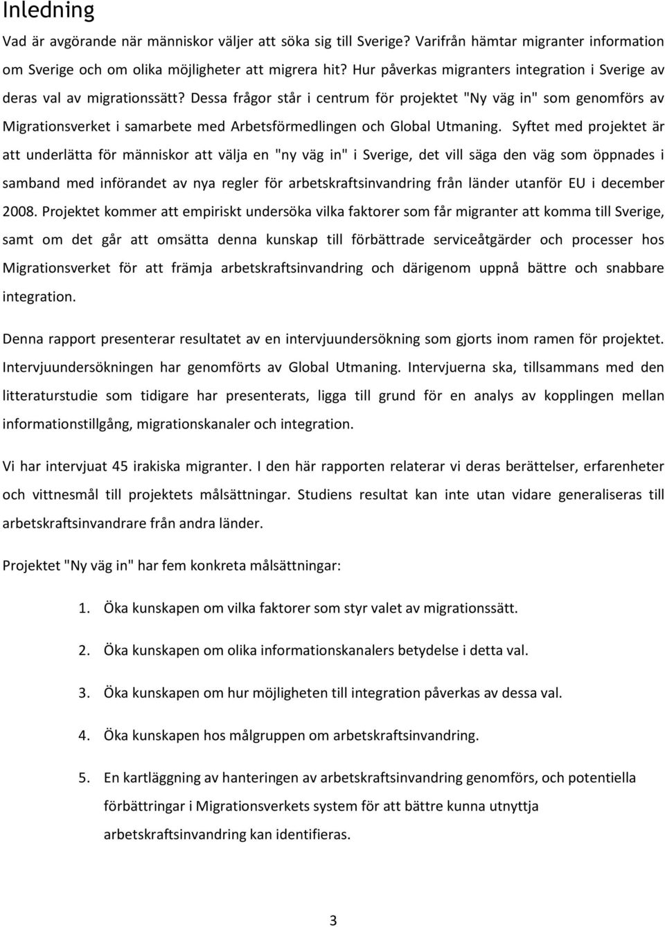 Dessa frågor står i centrum för projektet "Ny väg in" som genomförs av Migrationsverket i samarbete med Arbetsförmedlingen och Global Utmaning.