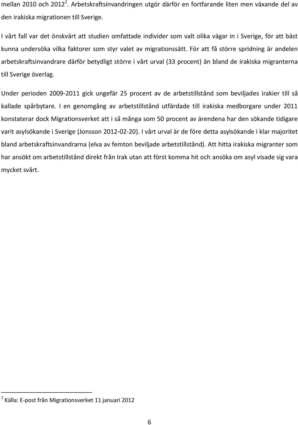 För att få större spridning är andelen arbetskraftsinvandrare därför betydligt större i vårt urval (33 procent) än bland de irakiska migranterna till Sverige överlag.