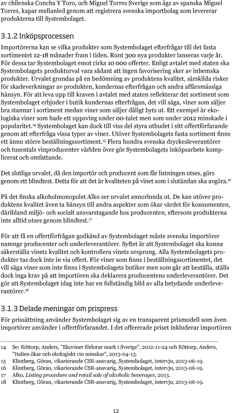 För dessa tar Systembolaget emot cirka 10 000 offerter. Enligt avtalet med staten ska Systembolagets produkturval vara sådant att ingen favorisering sker av inhemska produkter.