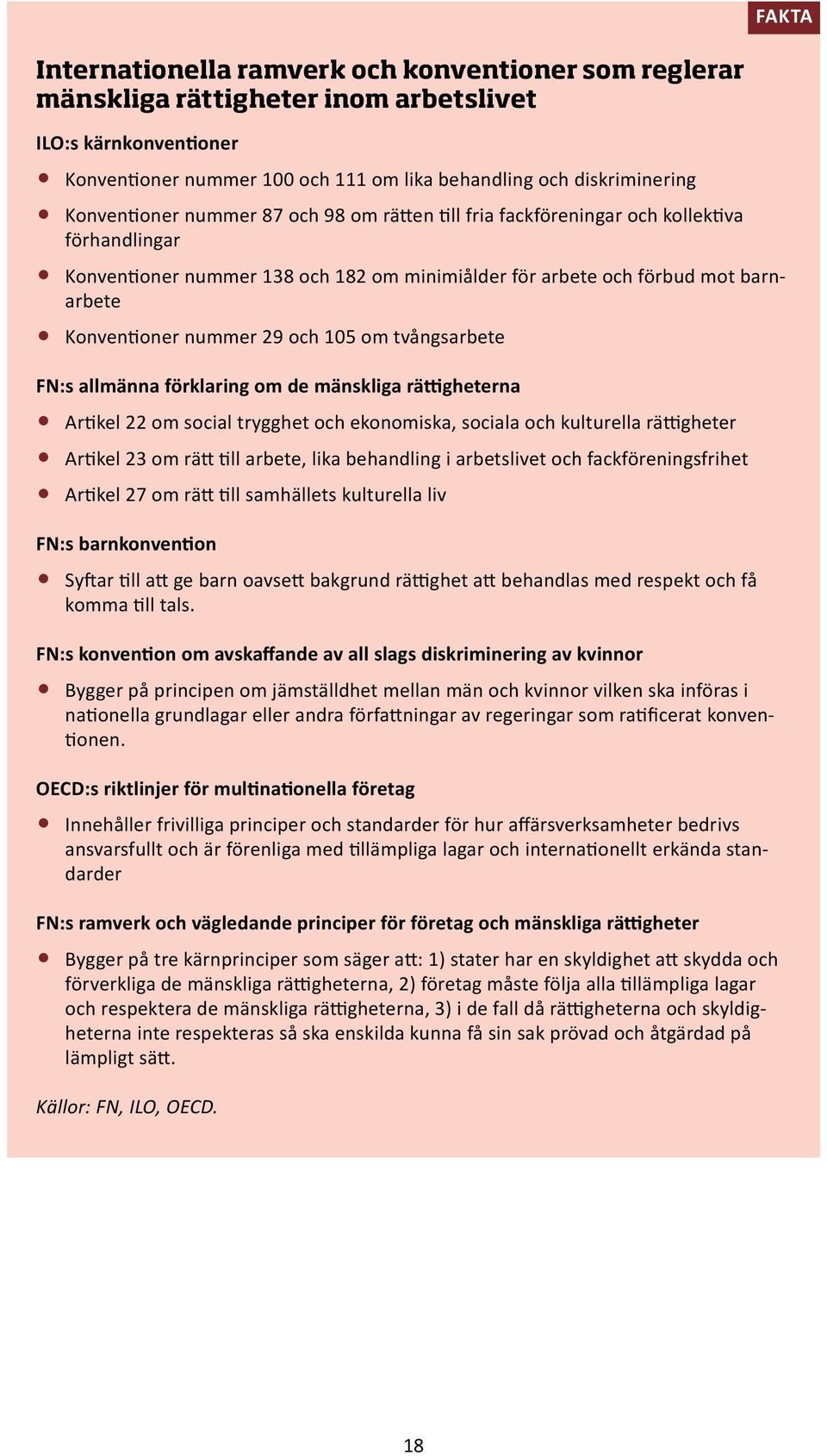 29 och 105 om tvångsarbete FN:s allmänna förklaring om de mänskliga rättigheterna Artikel 22 om social trygghet och ekonomiska, sociala och kulturella rättigheter Artikel 23 om rätt till arbete, lika