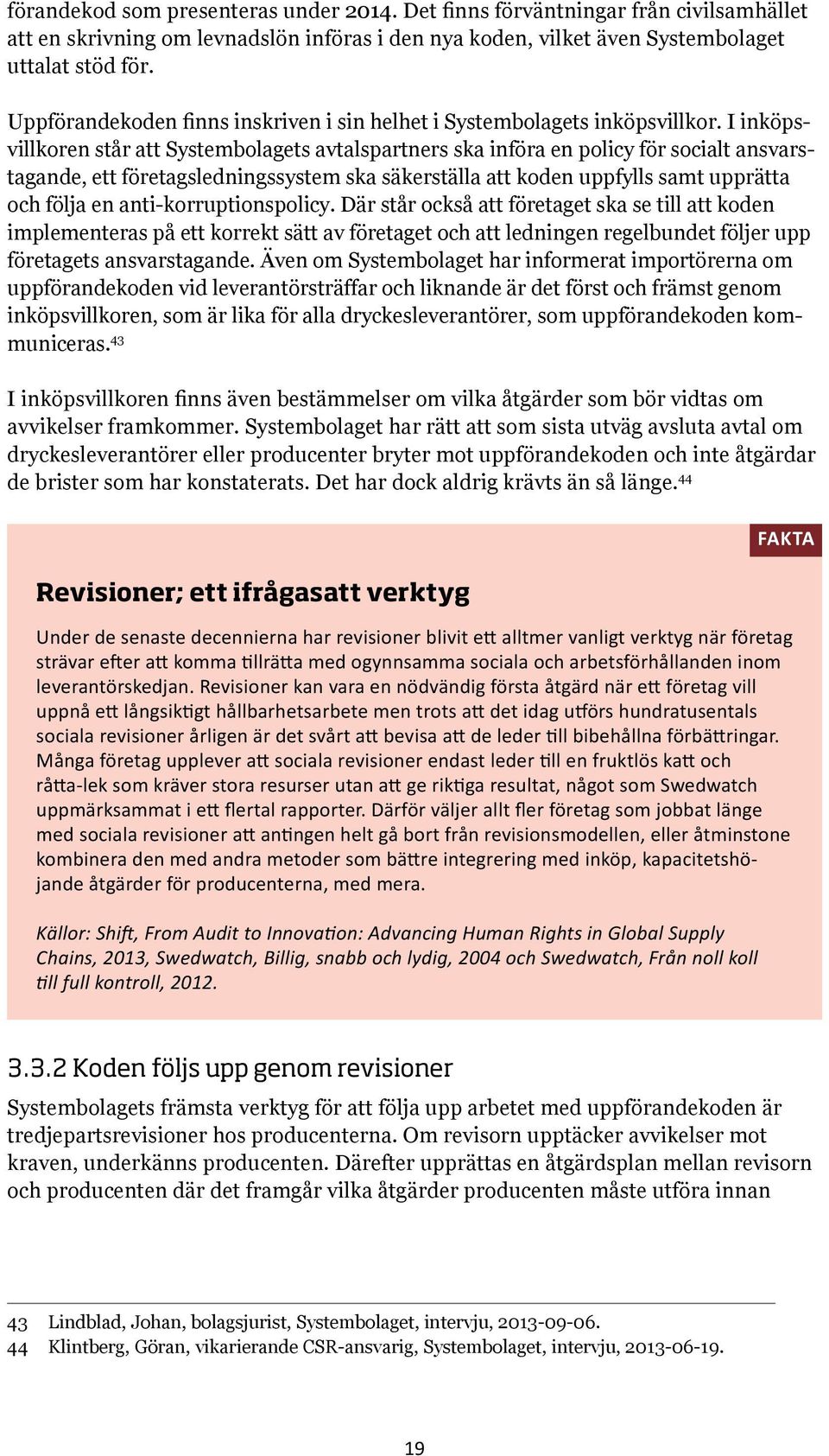 I in köpsvillkoren står att Systembolagets avtalspartners ska införa en policy för socialt ansvarstagande, ett företagsledningssystem ska säkerställa att koden uppfylls samt upprätta och följa en