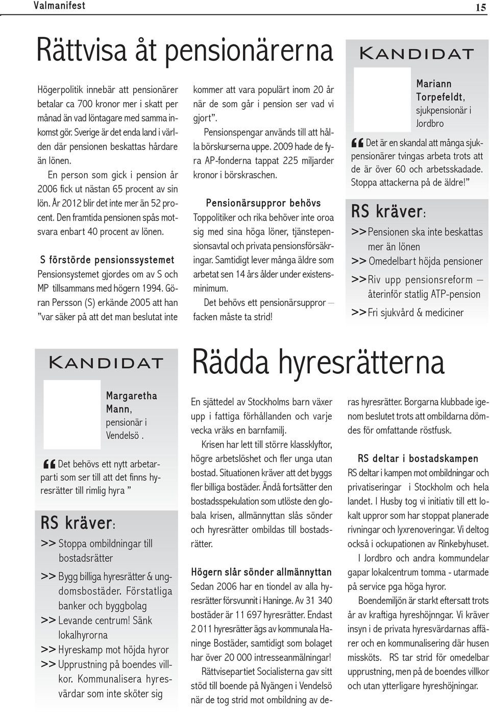 Den framtida pensionen spås motsvara enbart 40 procent av lönen. S förstörde pensionssystemet Pensionsystemet gjordes om av S och MP tillsammans med högern 1994.