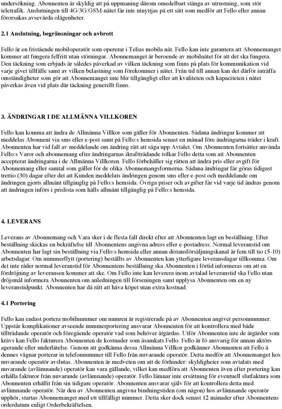 1 Anslutning, begränsningar och avbrott Fello är en fristående mobiloperatör som opererar i Telias mobila nät. Fello kan inte garantera att Abonnemanget kommer att fungera felfritt utan störningar.