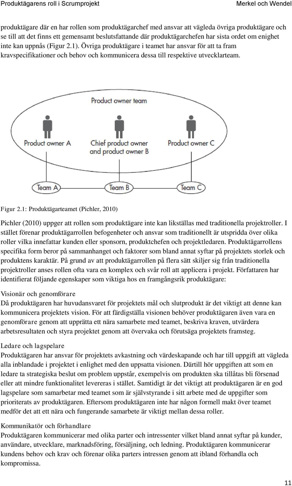 1: Produktägarteamet (Pichler, 2010) Pichler (2010) uppger att rollen som produktägare inte kan likställas med traditionella projektroller.