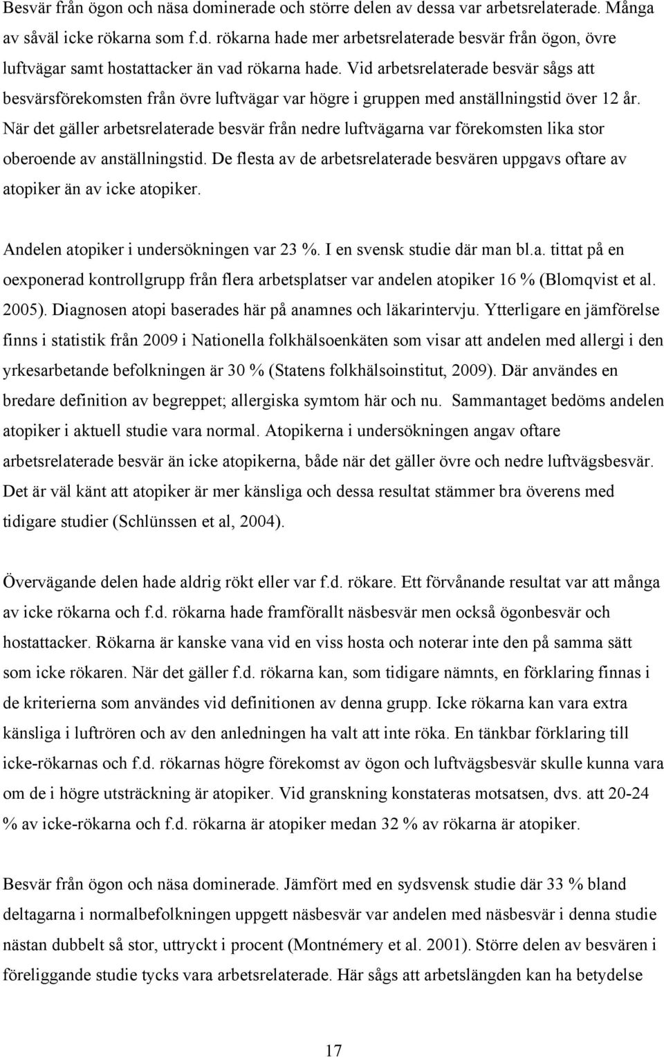 När det gäller arbetsrelaterade besvär från nedre luftvägarna var förekomsten lika stor oberoende av anställningstid.