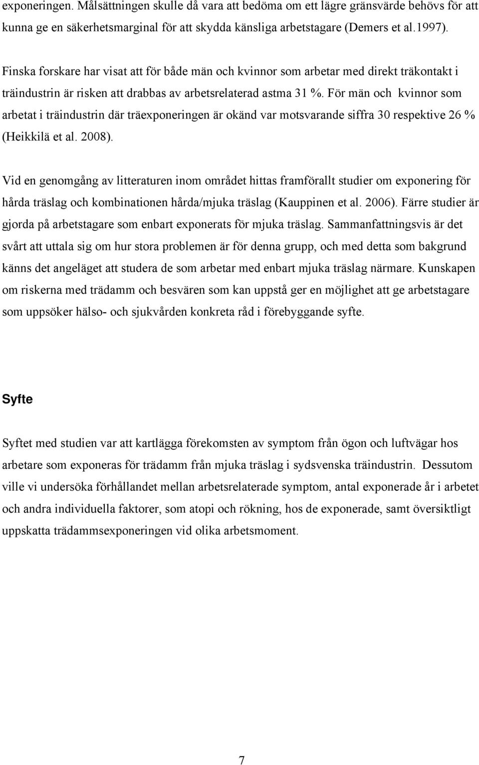 För män och kvinnor som arbetat i träindustrin där träexponeringen är okänd var motsvarande siffra 30 respektive 26 % (Heikkilä et al. 2008).