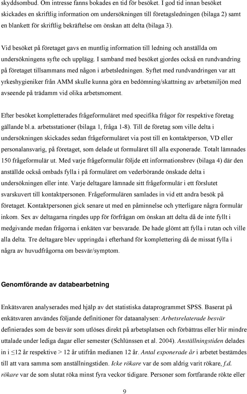 Vid besöket på företaget gavs en muntlig information till ledning och anställda om undersökningens syfte och upplägg.