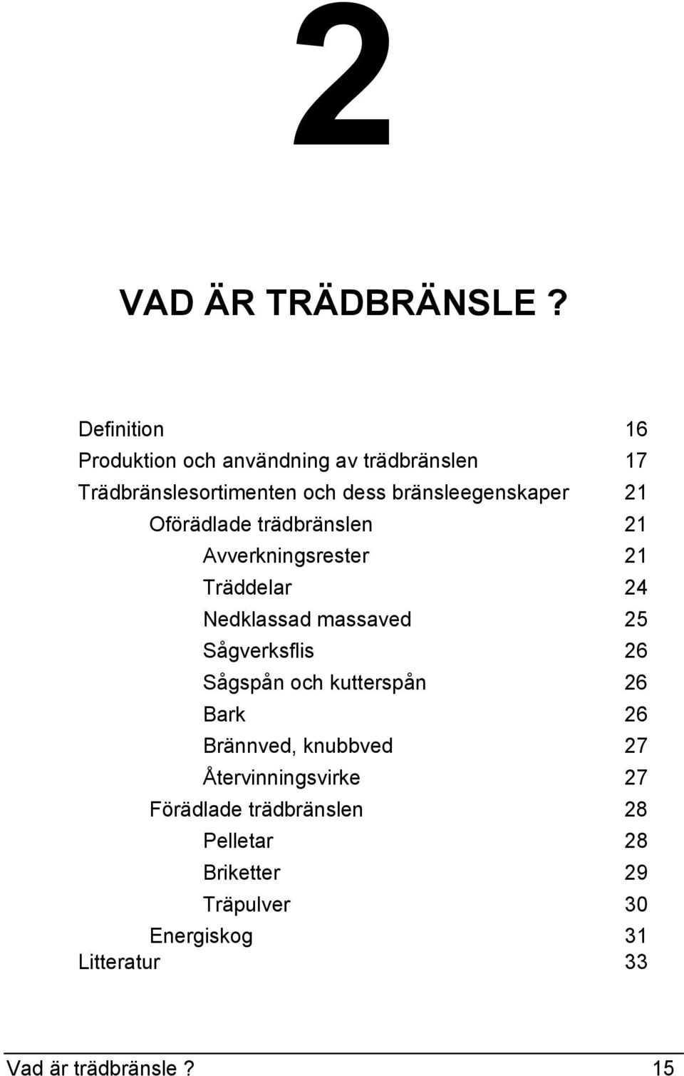 bränsleegenskaper 21 Oförädlade trädbränslen 21 Avverkningsrester 21 Träddelar 24 Nedklassad massaved 25