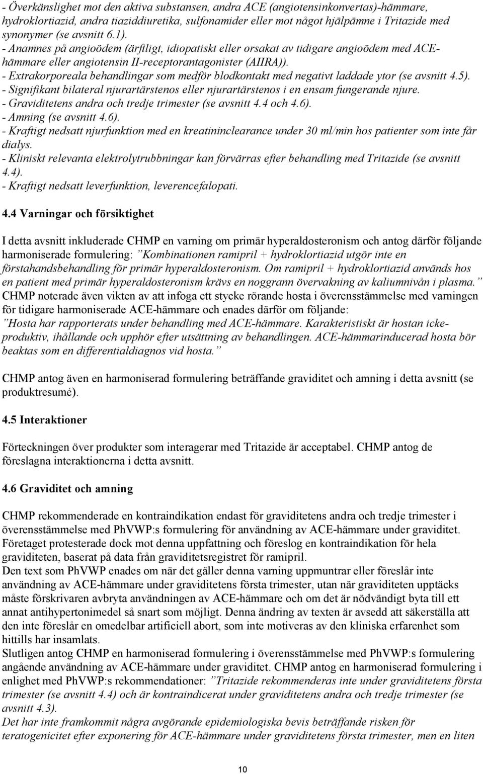 - Extrakorporeala behandlingar som medför blodkontakt med negativt laddade ytor (se avsnitt 4.5). - Signifikant bilateral njurartärstenos eller njurartärstenos i en ensam fungerande njure.