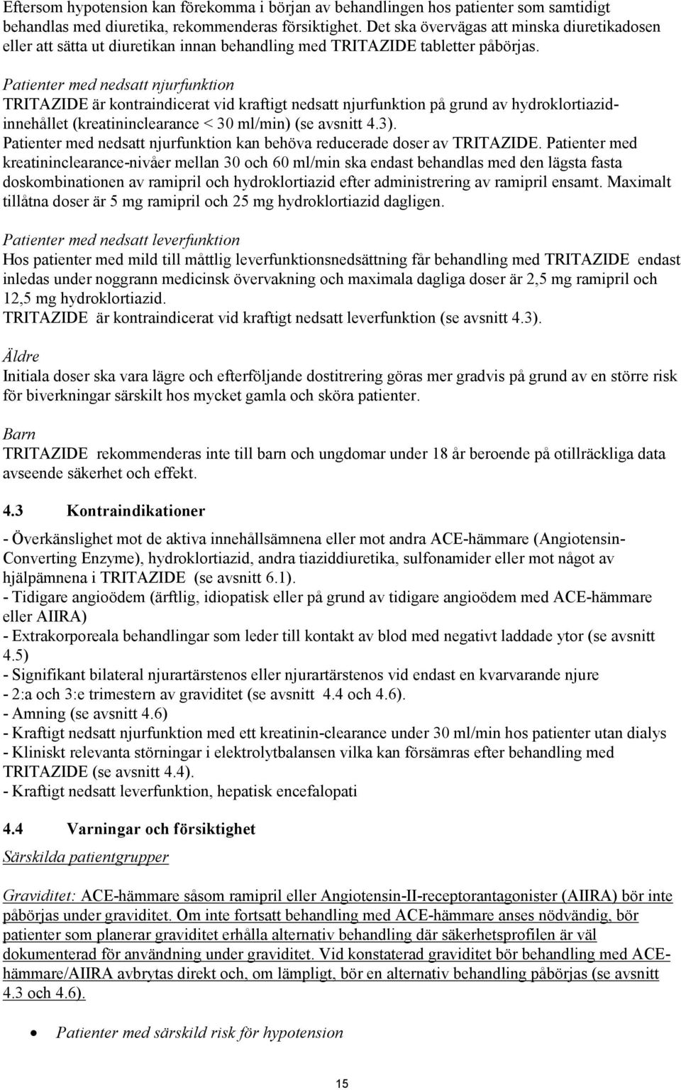 Patienter med nedsatt njurfunktion TRITAZIDE är kontraindicerat vid kraftigt nedsatt njurfunktion på grund av hydroklortiazidinnehållet (kreatininclearance < 30 ml/min) (se avsnitt 4.3).