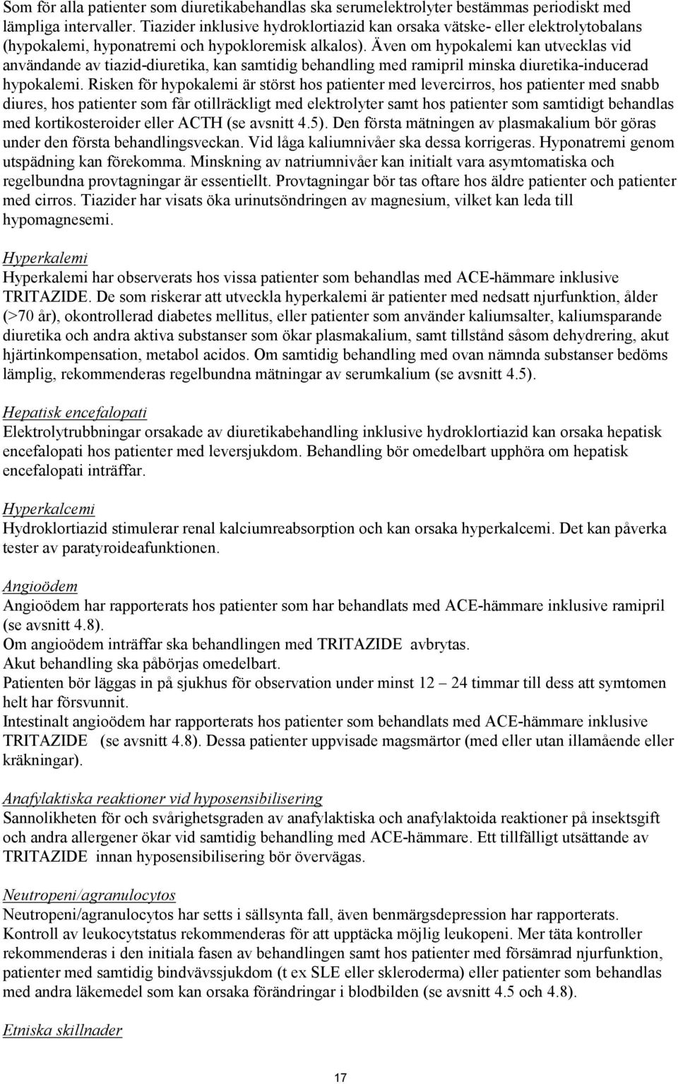 Även om hypokalemi kan utvecklas vid användande av tiazid-diuretika, kan samtidig behandling med ramipril minska diuretika-inducerad hypokalemi.