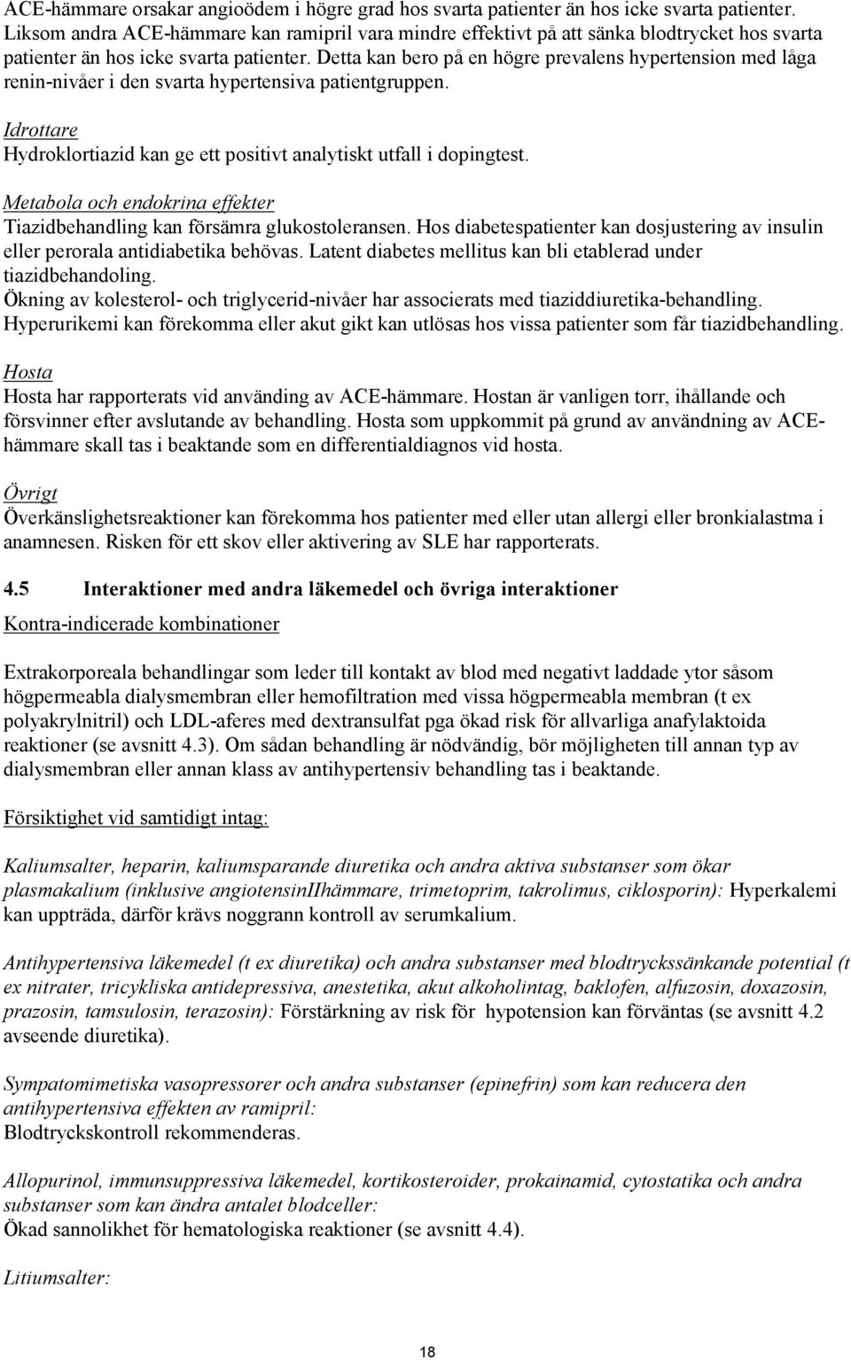 Detta kan bero på en högre prevalens hypertension med låga renin-nivåer i den svarta hypertensiva patientgruppen. Idrottare Hydroklortiazid kan ge ett positivt analytiskt utfall i dopingtest.