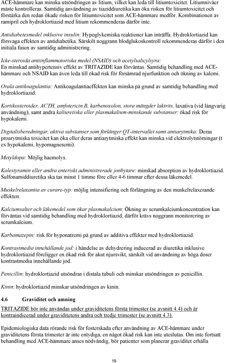 Kombinationen av ramipril och hydroklortiazid med litium rekommenderas därför inte. Antidiabetesmedel inklusive insulin: Hypoglykemiska reaktioner kan inträffa.