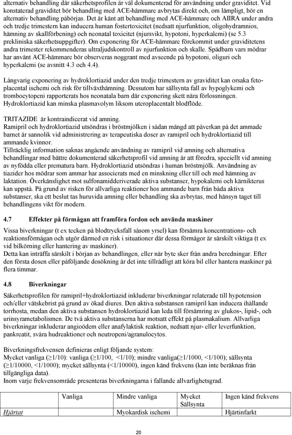 Det är känt att behandling med ACE-hämmare och AIIRA under andra och tredje trimestern kan inducera human fostertoxicitet (nedsatt njurfunktion, oligohydramnios, hämning av skallförbening) och