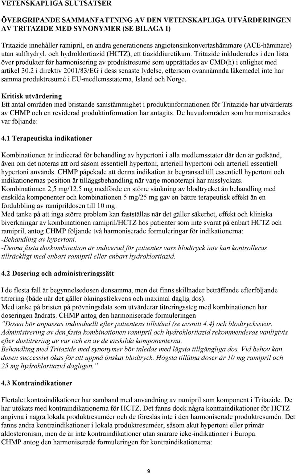 Tritazide inkluderades i den lista över produkter för harmonisering av produktresumé som upprättades av CMD(h) i enlighet med artikel 30.