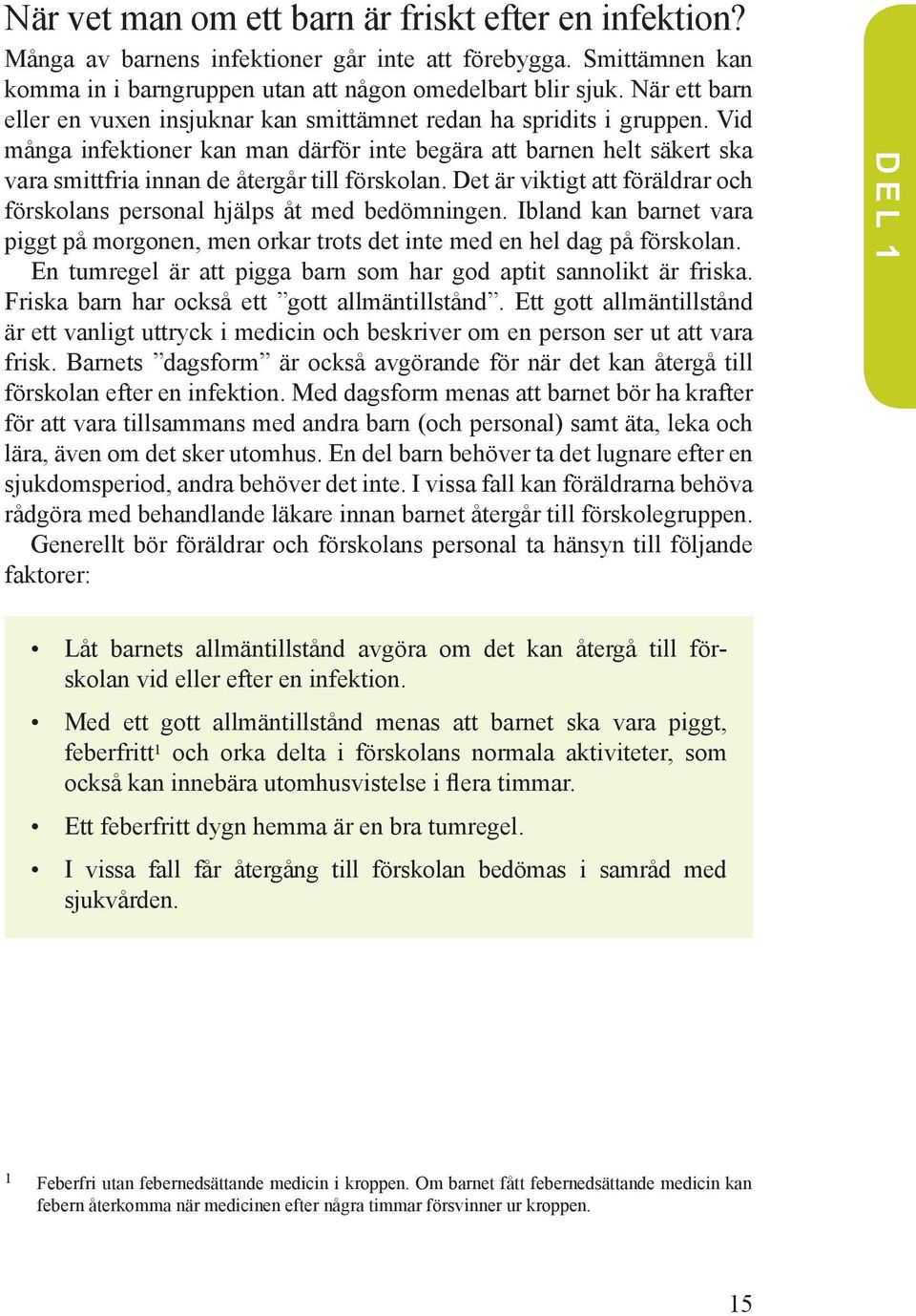 Vid många infektioner kan man därför inte begära att barnen helt säkert ska vara smittfria innan de återgår till förskolan.