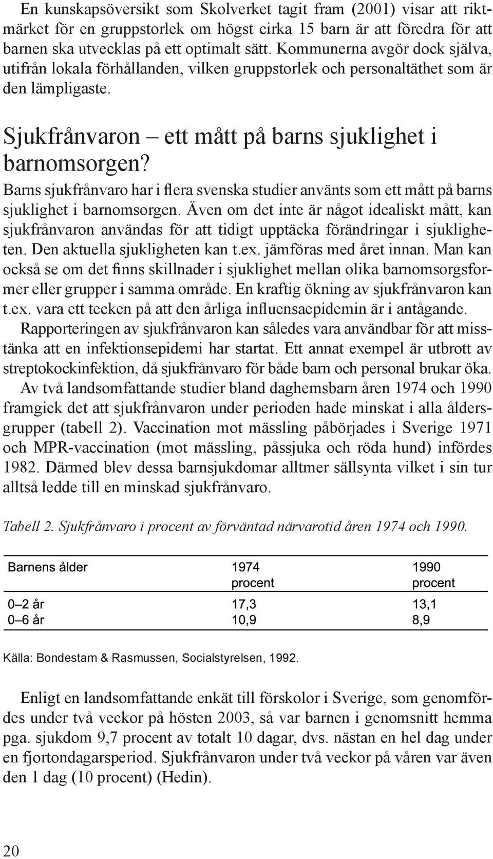 Barns sjukfrånvaro har i flera svenska studier använts som ett mått på barns sjuk lighet i barnomsorgen.