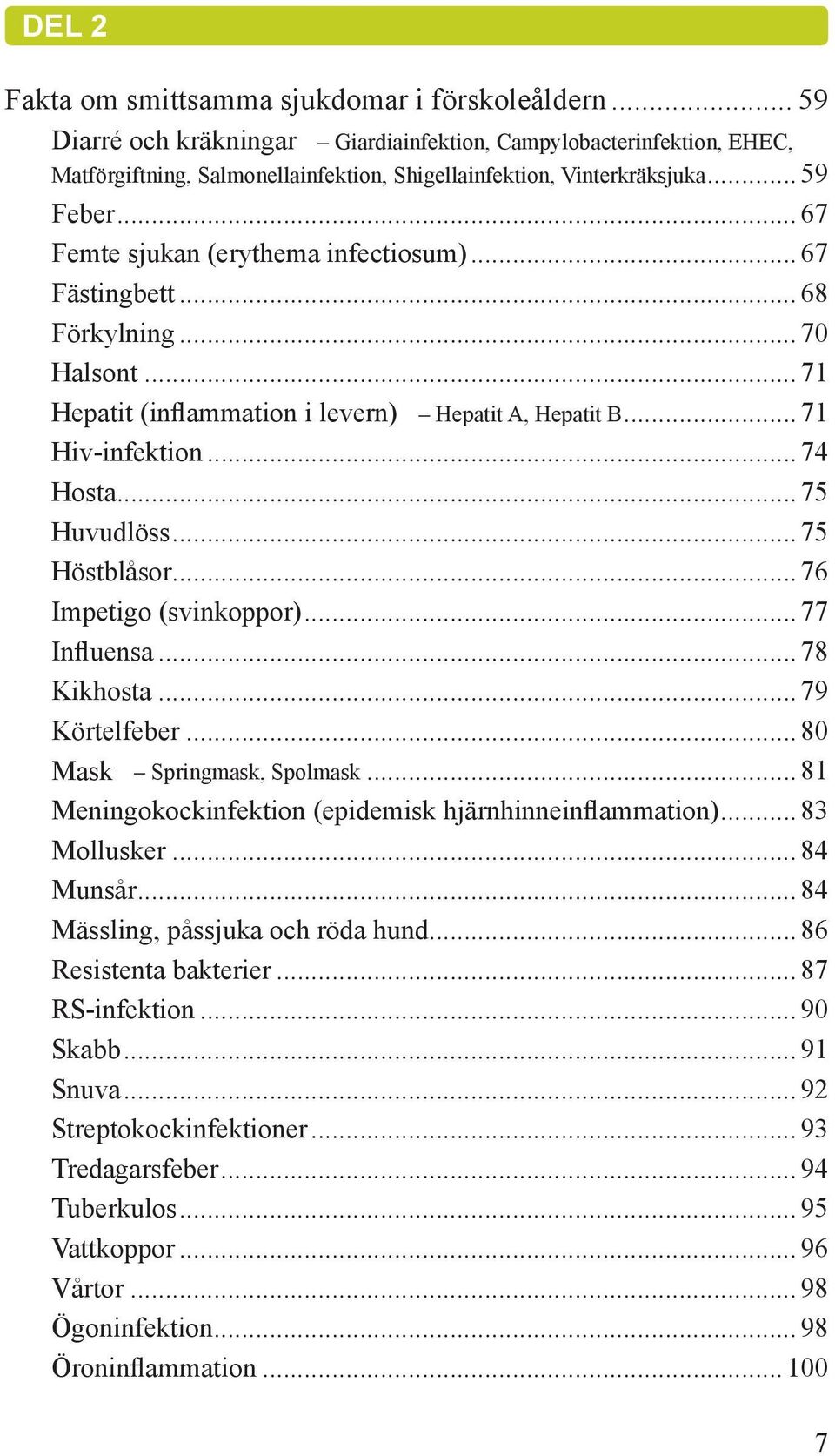 .. 75 Huvudlöss... 75 Höstblåsor... 76 Impetigo (svinkoppor)... 77 Influensa... 78 Kikhosta... 79 Körtelfeber... 80 Mask Springmask, Spolmask.