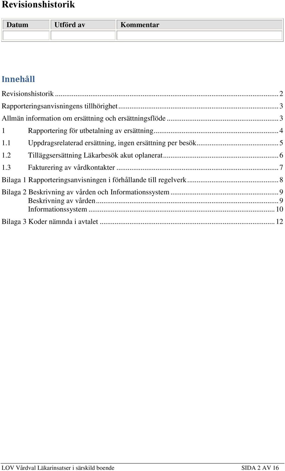 1 Uppdragsrelaterad ersättning, ingen ersättning per besök... 5 1.2 Tilläggsersättning Läkarbesök akut oplanerat... 6 1.3 Fakturering av vårdkontakter.