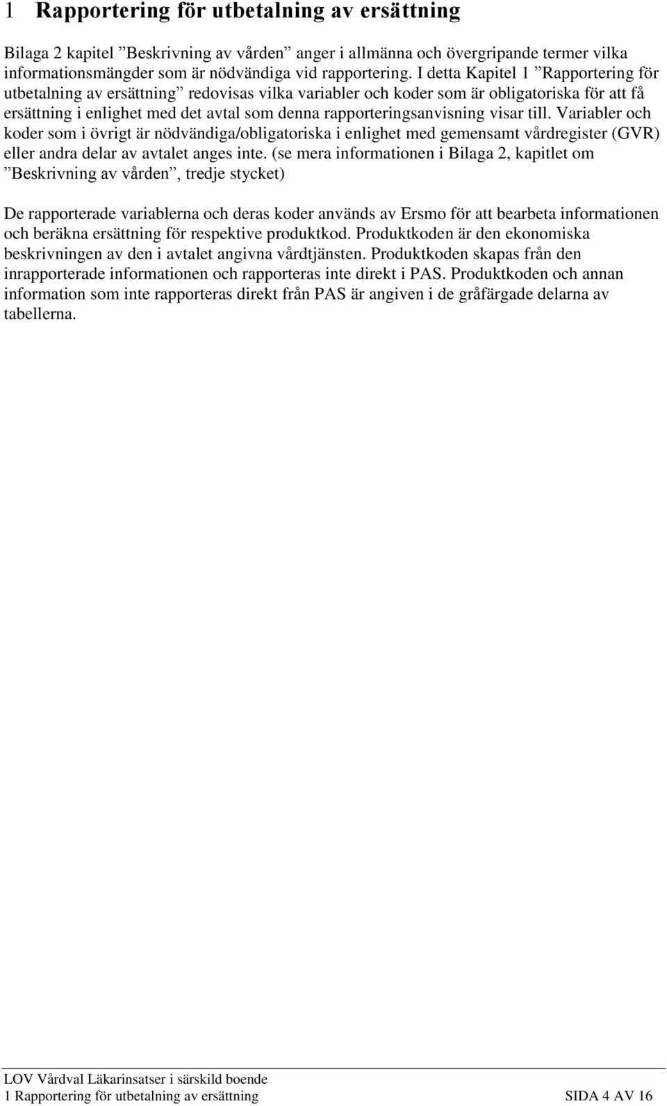 visar till. Variabler och koder som i övrigt är nödvändiga/obligatoriska i enlighet med gemensamt vårdregister (GVR) eller andra delar av avtalet anges inte.