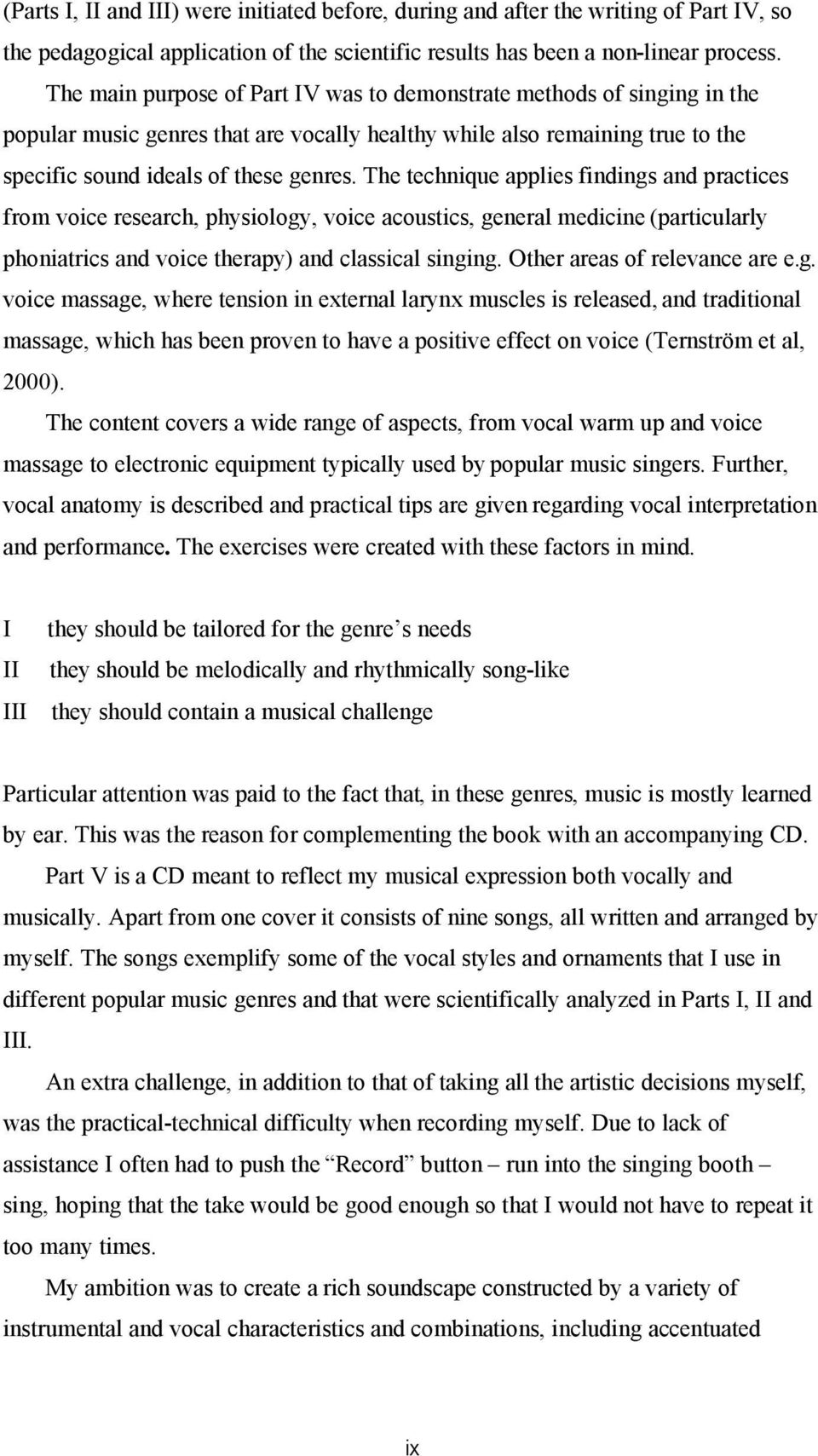 The technique applies findings and practices from voice research, physiology, voice acoustics, general medicine (particularly phoniatrics and voice therapy) and classical singing.