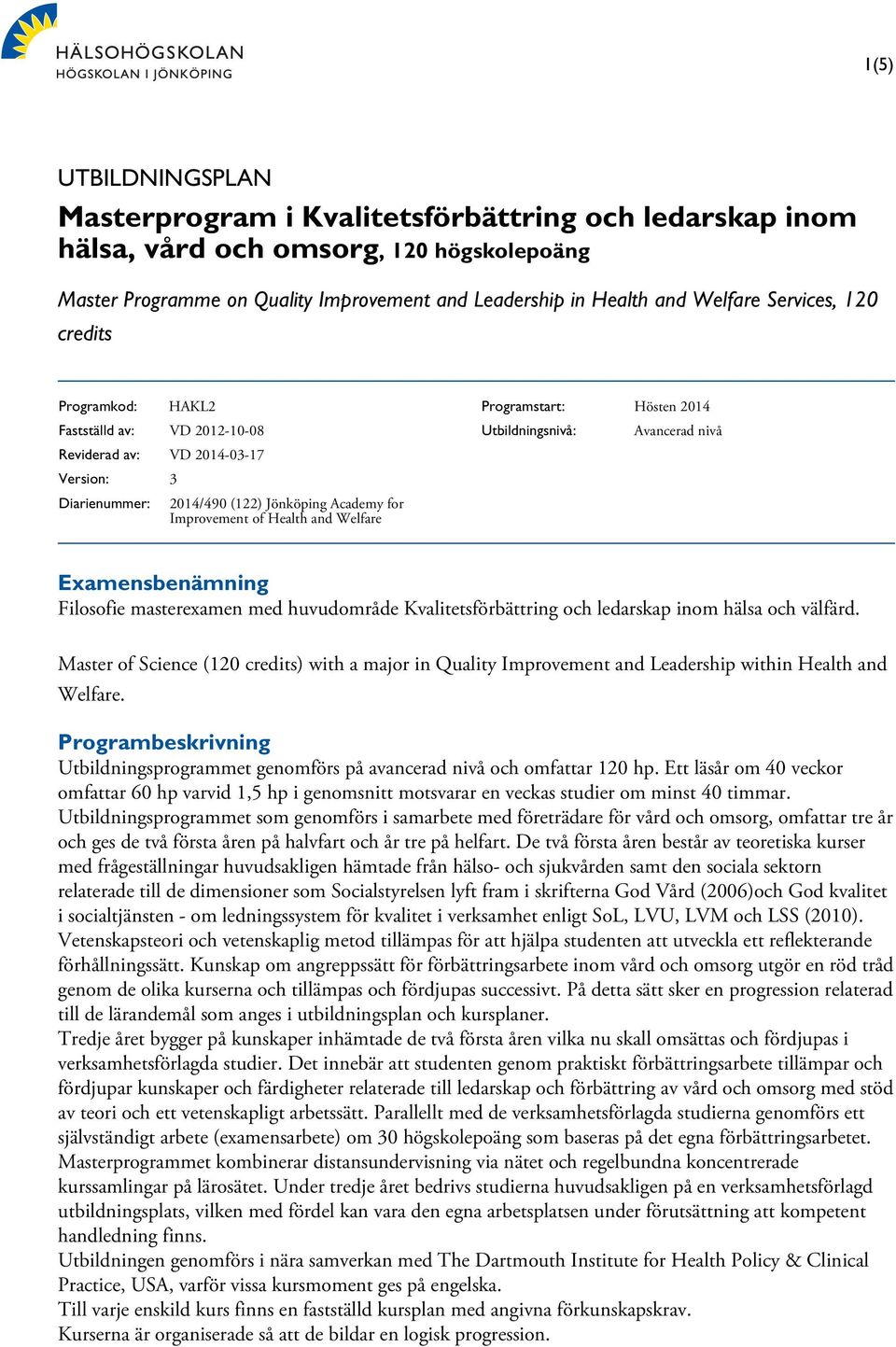 Programstart: Hösten 2014 Utbildningsnivå: Avancerad nivå Examensbenämning Filosofie masterexamen med huvudområde Kvalitetsförbättring och ledarskap inom hälsa och välfärd.