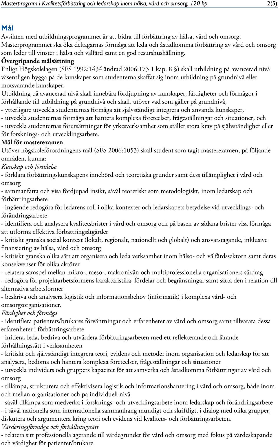 Övergripande målsättning Enligt Högskolelagen (SFS 1992:1434 ändrad 2006:173 1 kap.