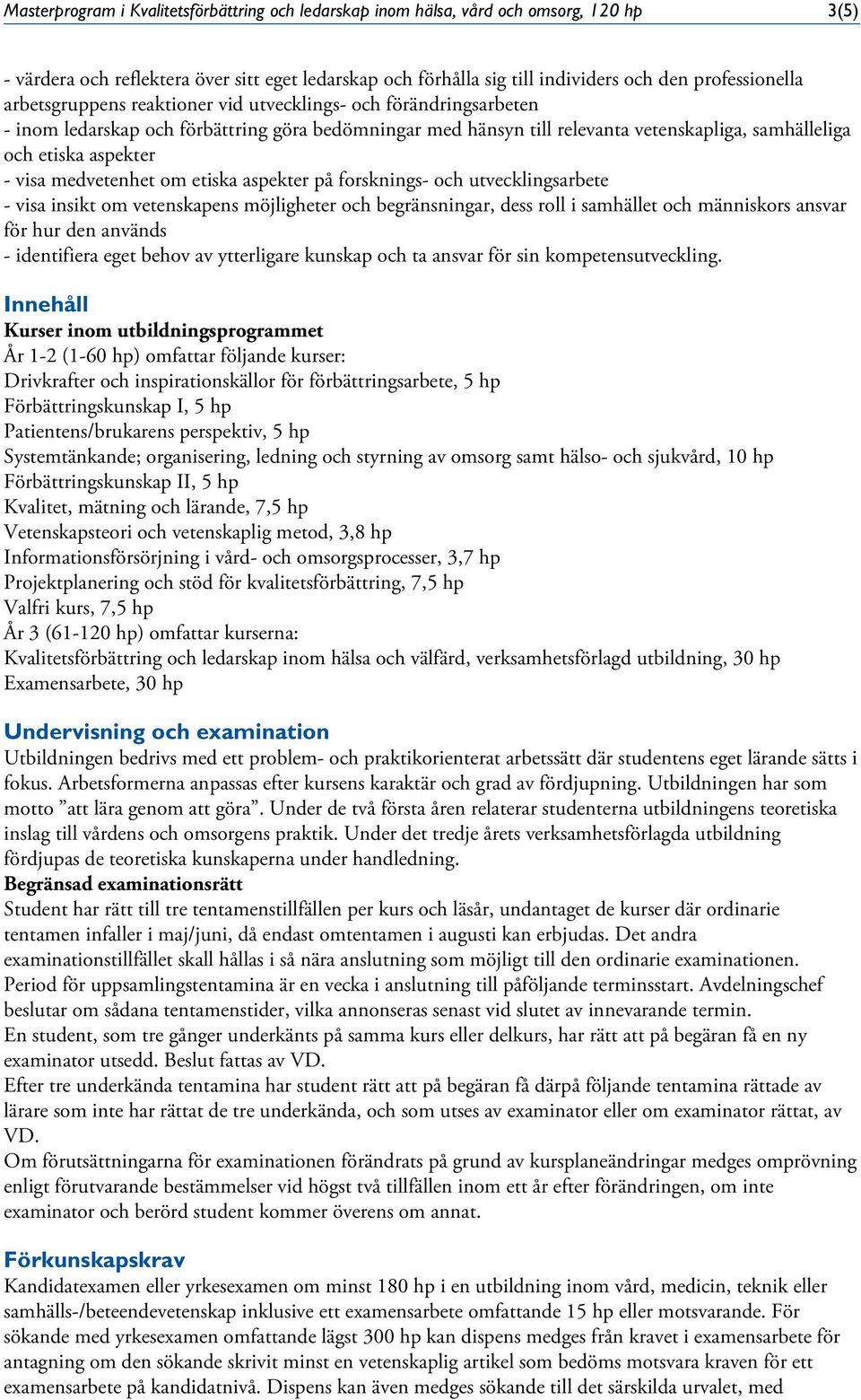 medvetenhet om etiska aspekter på forsknings- och utvecklingsarbete - visa insikt om vetenskapens möjligheter och begränsningar, dess roll i samhället och människors ansvar för hur den används -