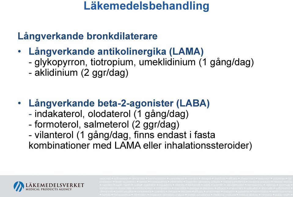 beta-2-agonister (LABA) - indakaterol, olodaterol (1 gång/dag) - formoterol, salmeterol (2