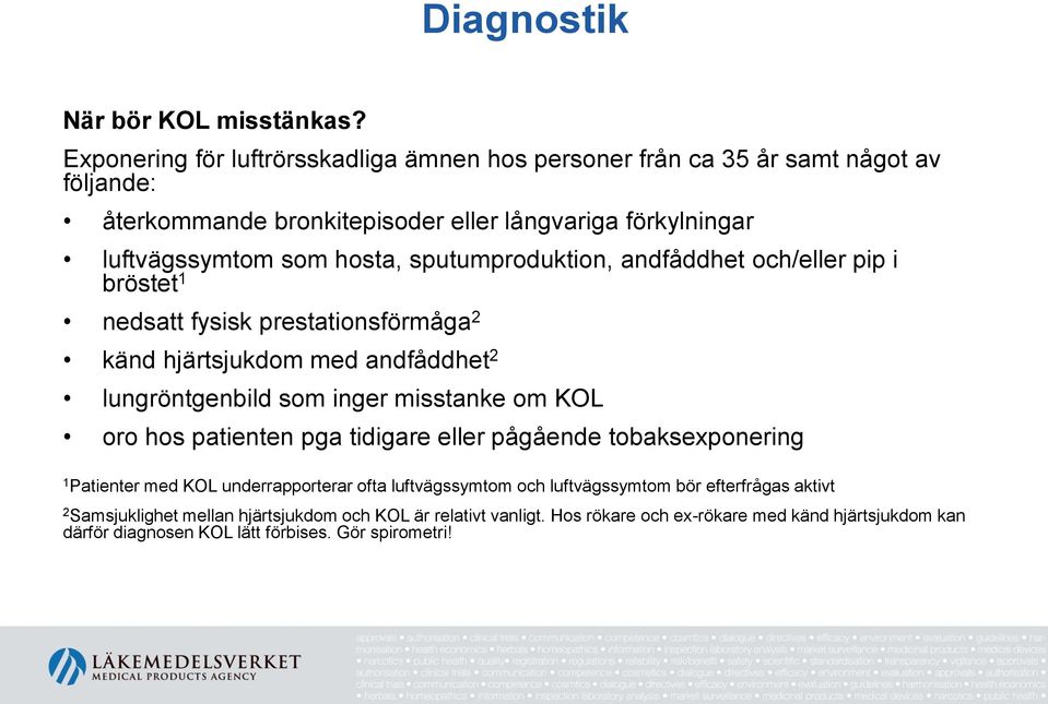 sputumproduktion, andfåddhet och/eller pip i bröstet 1 nedsatt fysisk prestationsförmåga 2 känd hjärtsjukdom med andfåddhet 2 lungröntgenbild som inger misstanke om KOL oro hos