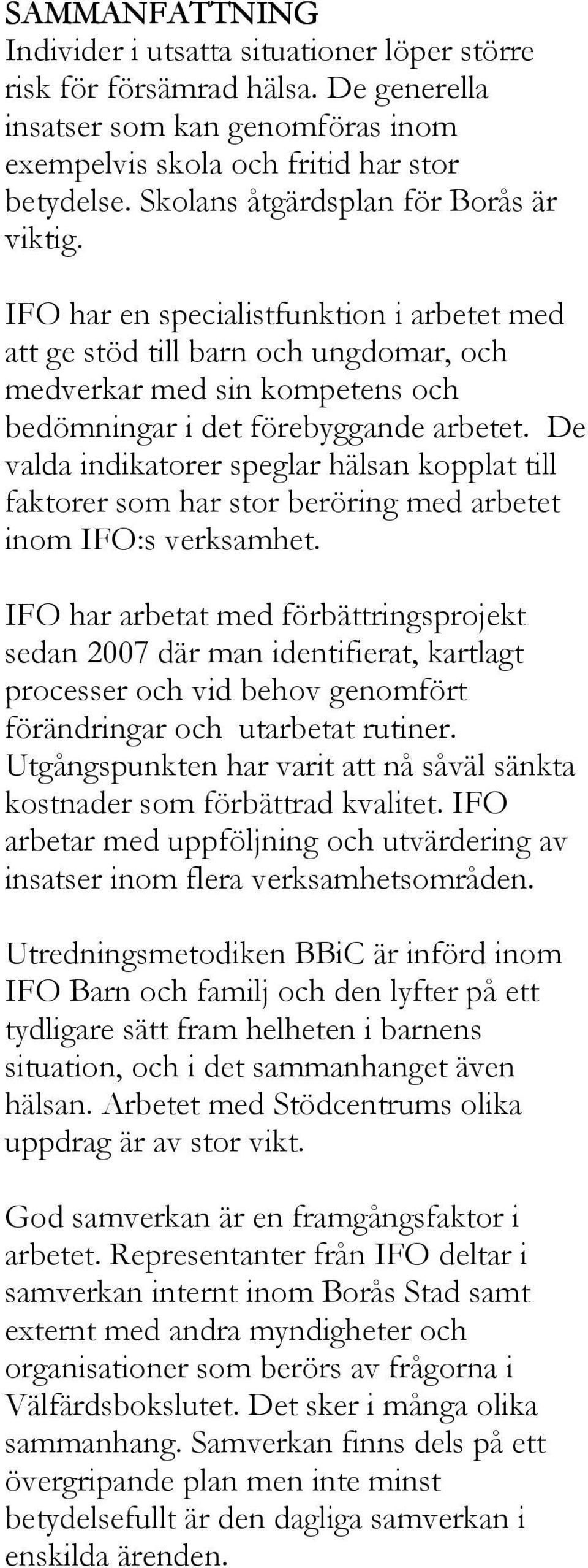 De valda indikatorer speglar hälsan kopplat till faktorer som har stor beröring med arbetet inom IFO:s verksamhet.