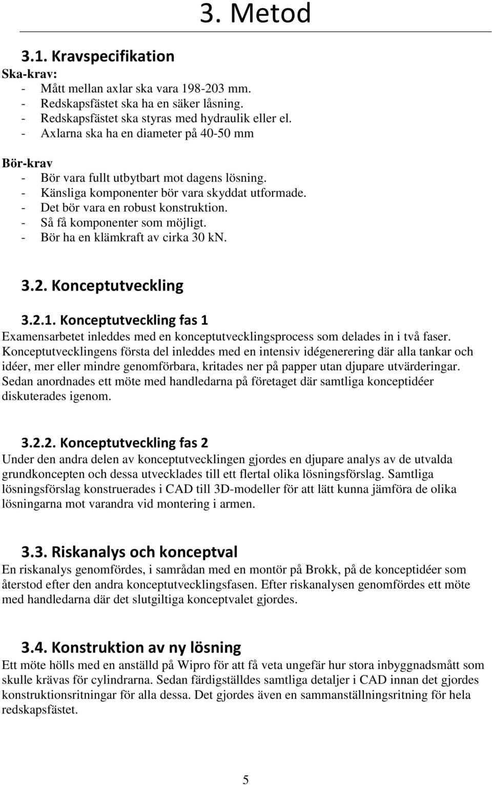 - Så få komponenter som möjligt. - Bör ha en klämkraft av cirka 30 kn. 3.2. Konceptutveckling 3.2.1.
