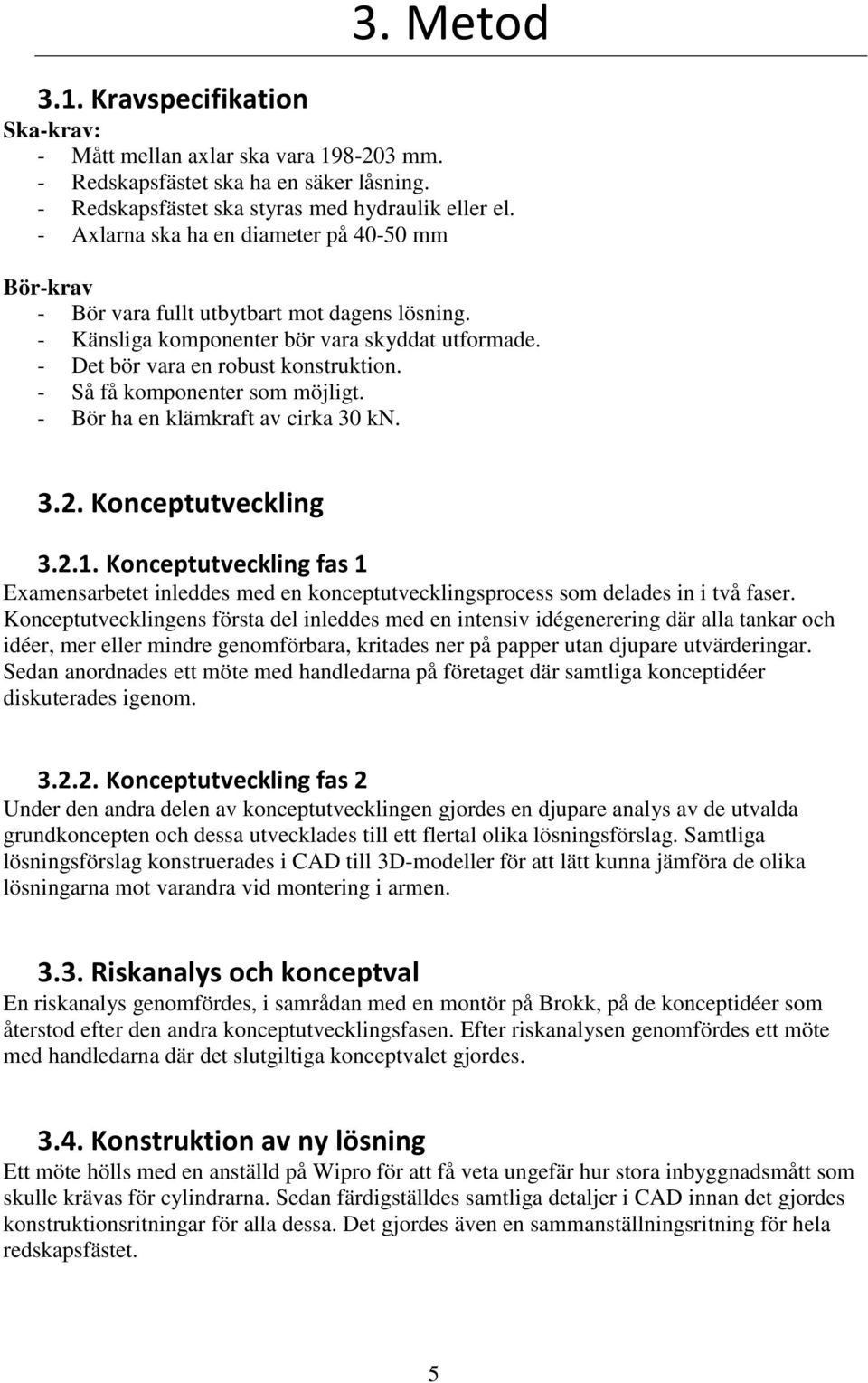 - Så få komponenter som möjligt. - Bör ha en klämkraft av cirka 30 kn. 3.2. Konceptutveckling 3.2.1.