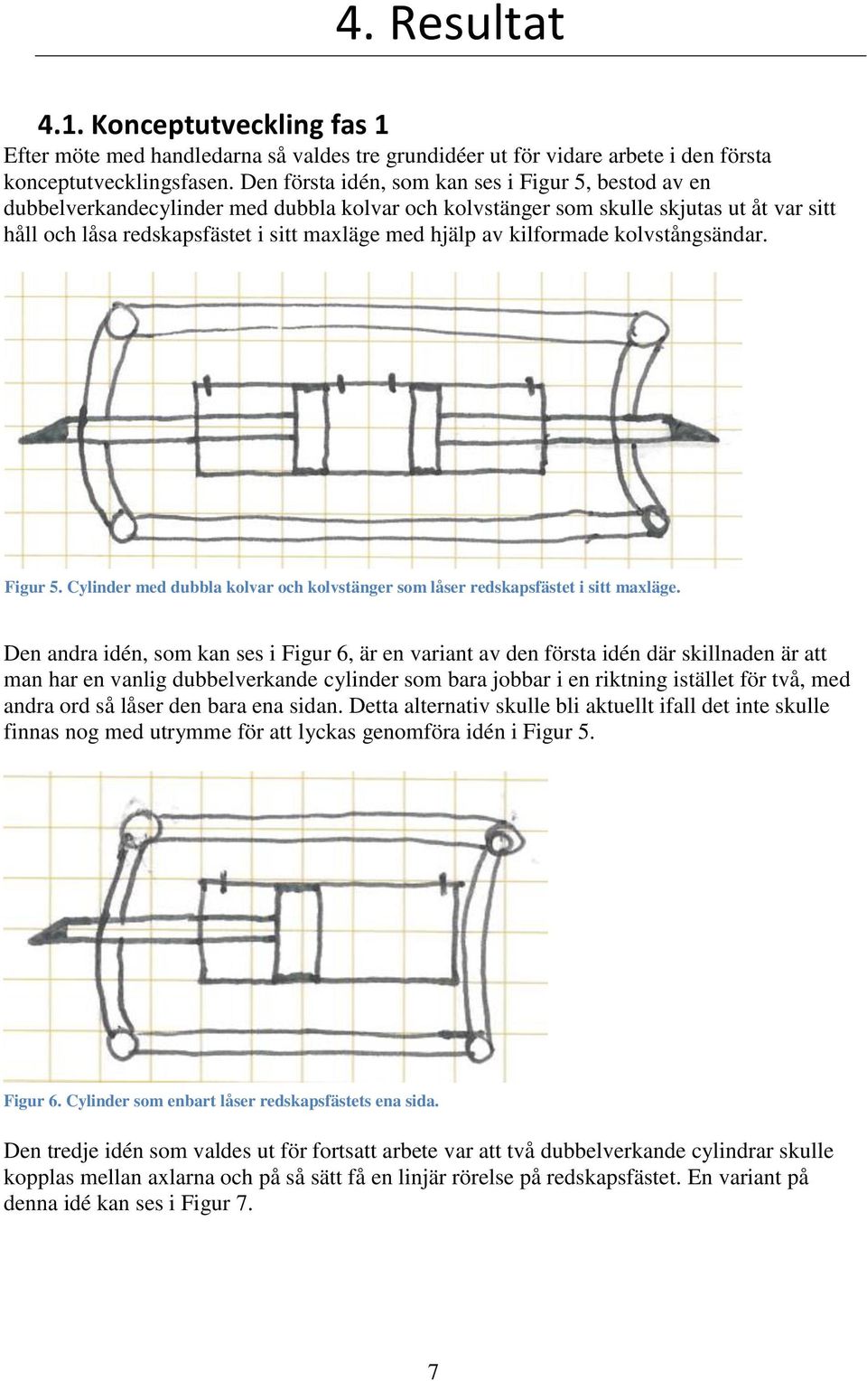 av kilformade kolvstångsändar. Figur 5. Cylinder med dubbla kolvar och kolvstänger som låser redskapsfästet i sitt maxläge.