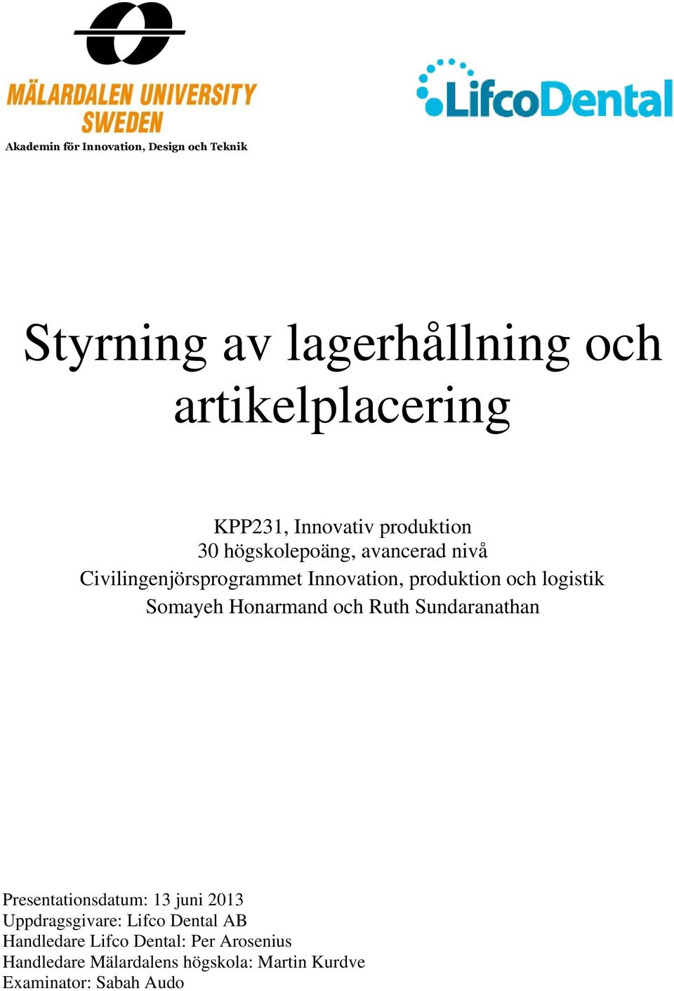 logistik Somayeh Honarmand och Ruth Sundaranathan Presentationsdatum: 13 juni 2013 Uppdragsgivare: Lifco