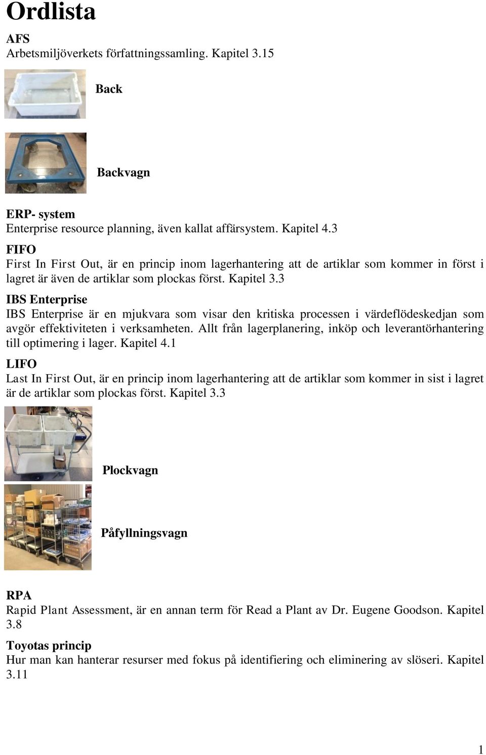 3 IBS Enterprise IBS Enterprise är en mjukvara som visar den kritiska processen i värdeflödeskedjan som avgör effektiviteten i verksamheten.