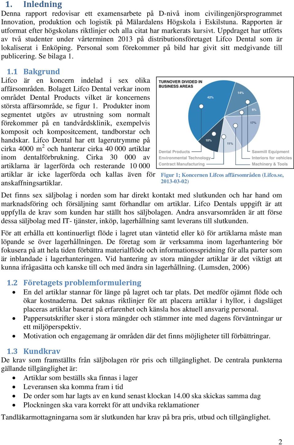 Uppdraget har utförts av två studenter under vårterminen 2013 på distributionsföretaget Lifco Dental som är lokaliserat i Enköping.