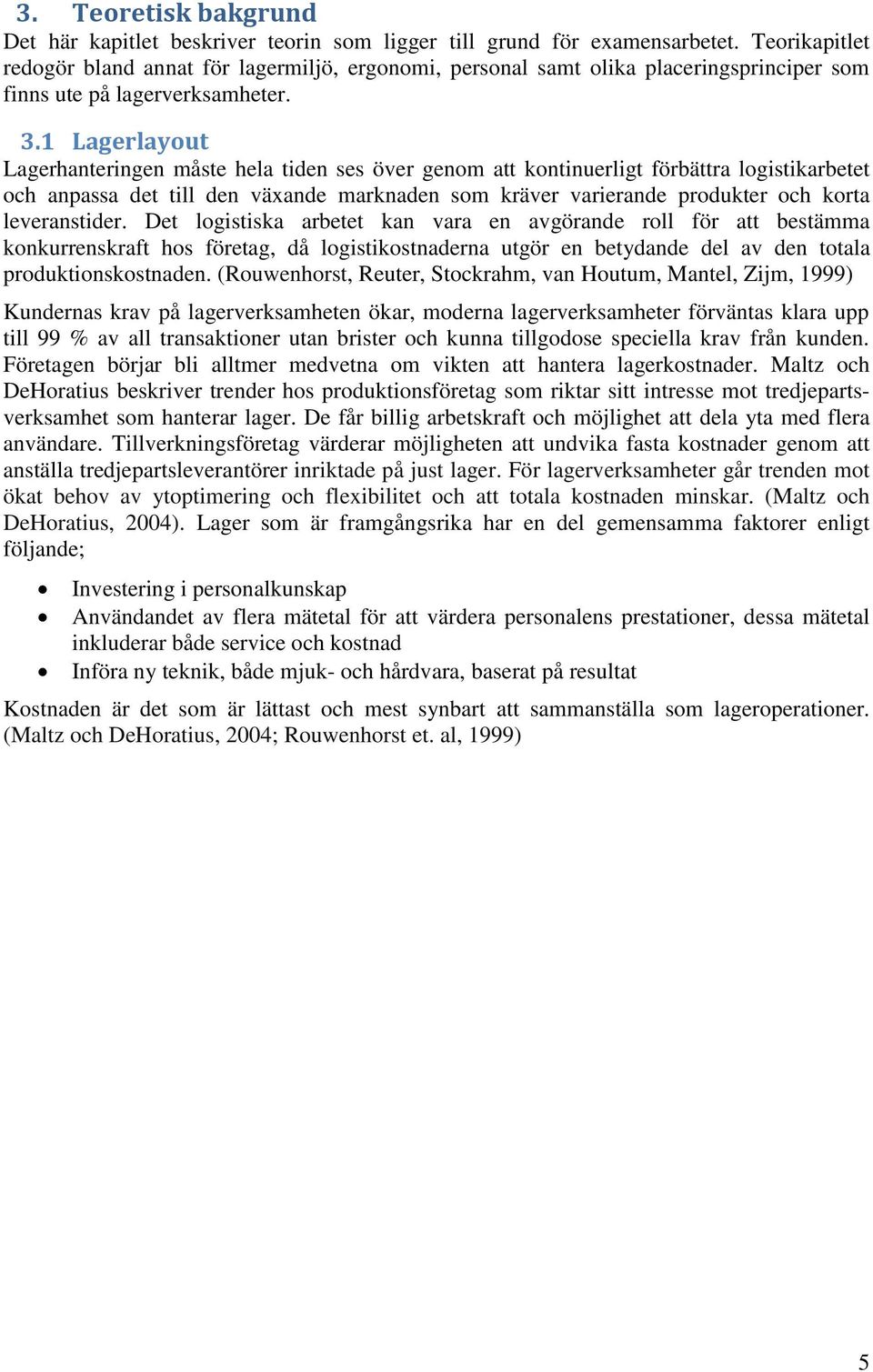 1 Lagerlayout Lagerhanteringen måste hela tiden ses över genom att kontinuerligt förbättra logistikarbetet och anpassa det till den växande marknaden som kräver varierande produkter och korta