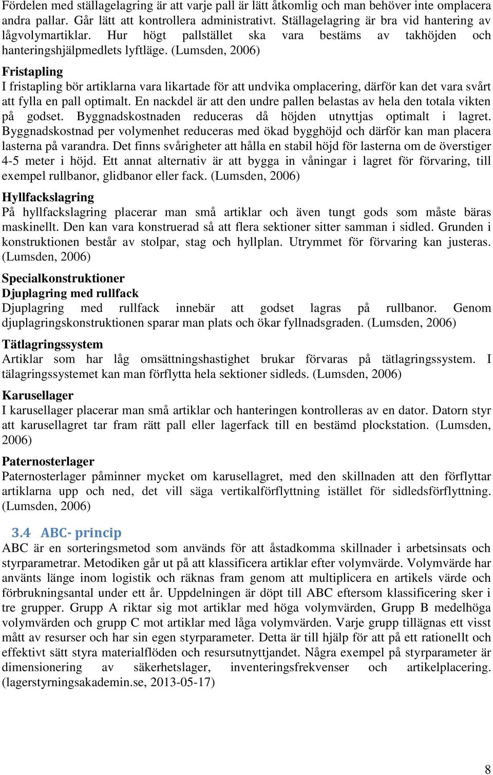 (Lumsden, 2006) Fristapling I fristapling bör artiklarna vara likartade för att undvika omplacering, därför kan det vara svårt att fylla en pall optimalt.