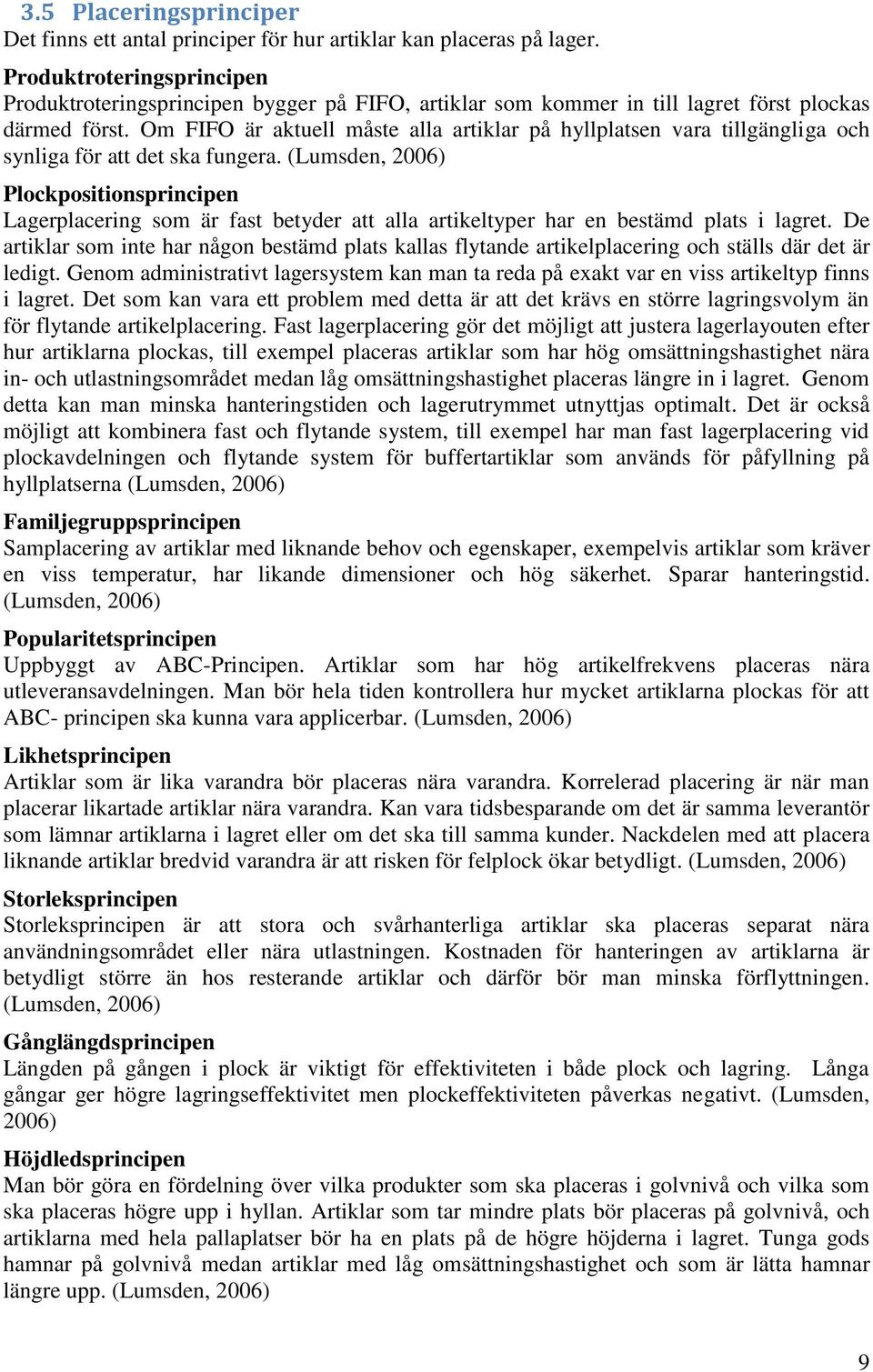 Om FIFO är aktuell måste alla artiklar på hyllplatsen vara tillgängliga och synliga för att det ska fungera.