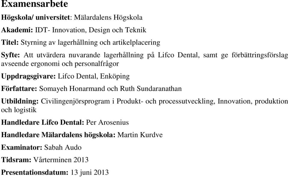 Enköping Författare: Somayeh Honarmand och Ruth Sundaranathan Utbildning: Civilingenjörsprogram i Produkt- och processutveckling, Innovation, produktion och