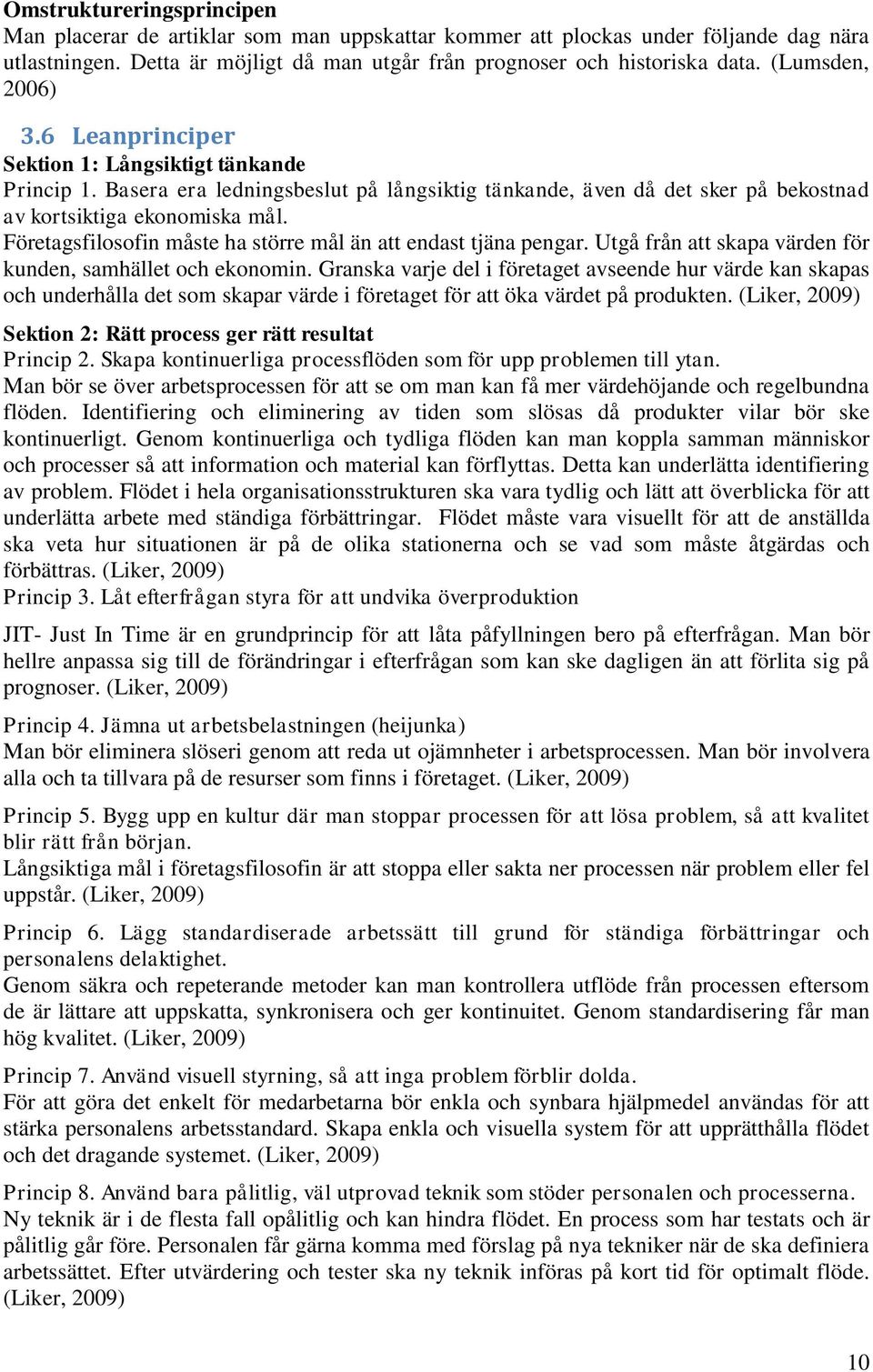 Företagsfilosofin måste ha större mål än att endast tjäna pengar. Utgå från att skapa värden för kunden, samhället och ekonomin.