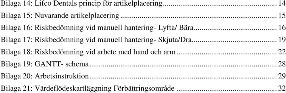 .. 16 Bilaga 17: Riskbedömning vid manuell hantering- Skjuta/Dra.