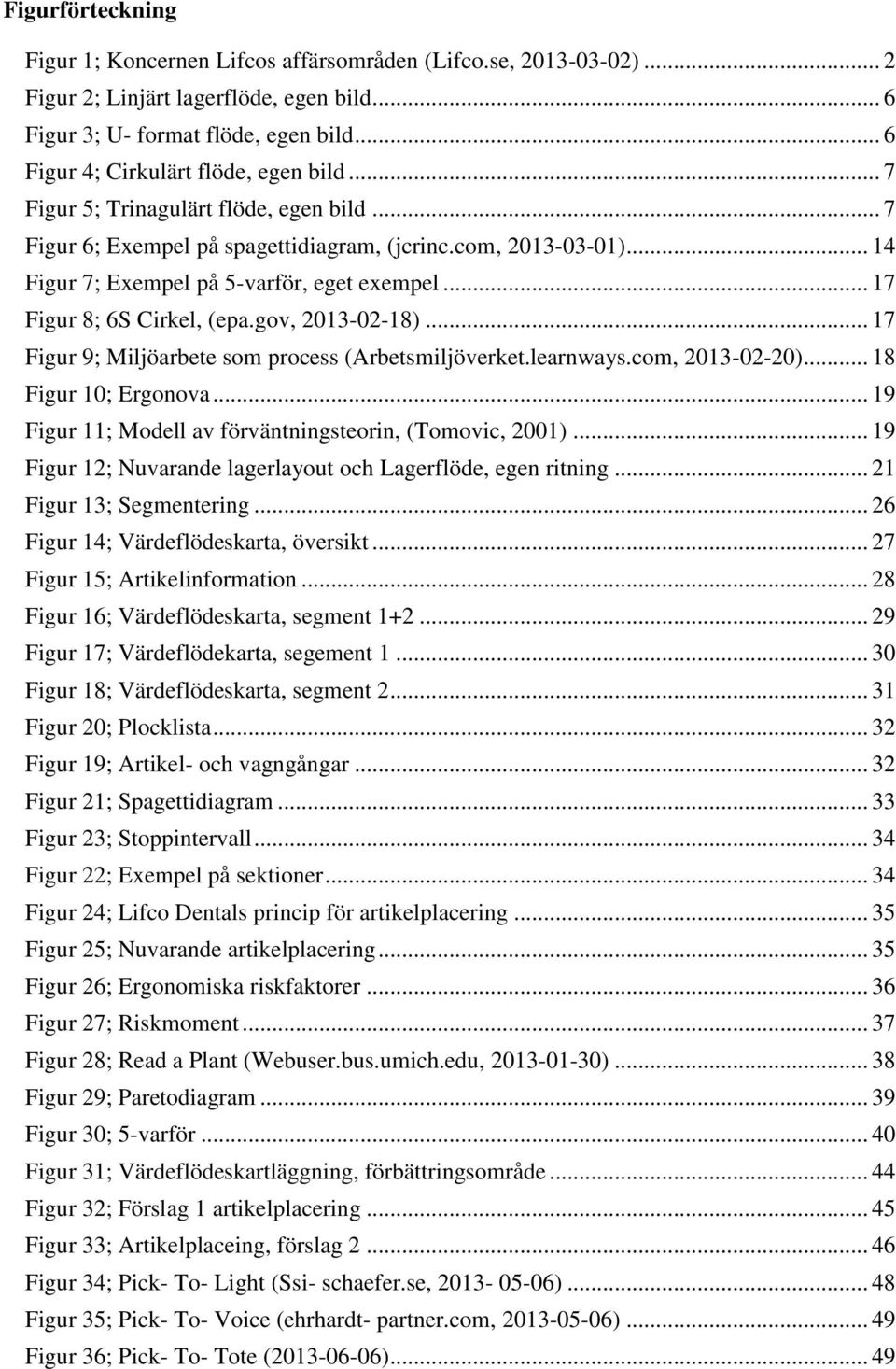 .. 17 Figur 8; 6S Cirkel, (epa.gov, 2013-02-18)... 17 Figur 9; Miljöarbete som process (Arbetsmiljöverket.learnways.com, 2013-02-20)... 18 Figur 10; Ergonova.