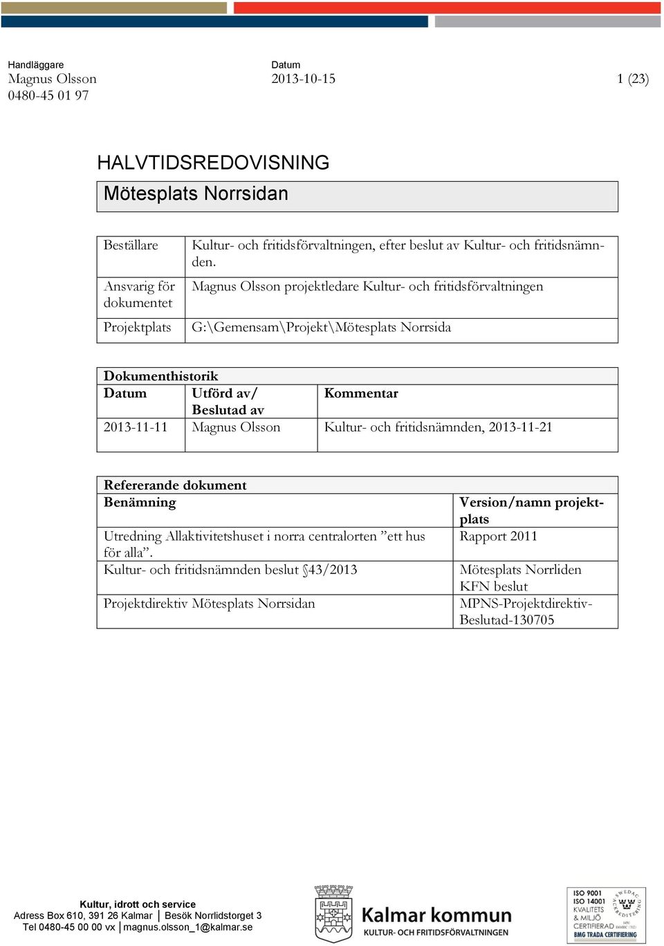 Magnus Olsson projektledare Kultur- och fritidsförvaltningen G:\Gemensam\Projekt\Mötesplats Norrsida Dokumenthistorik Datum Utförd av/ Kommentar Beslutad av 2013-11-11 Magnus Olsson Kultur- och