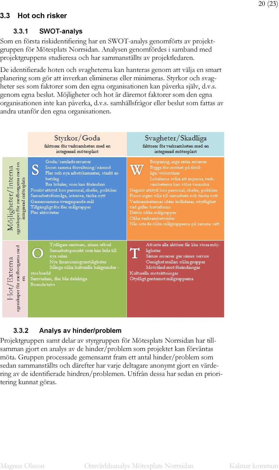 De identifierade hoten och svagheterna kan hanteras genom att välja en smart planering som gör att inverkan elimineras eller minimeras.