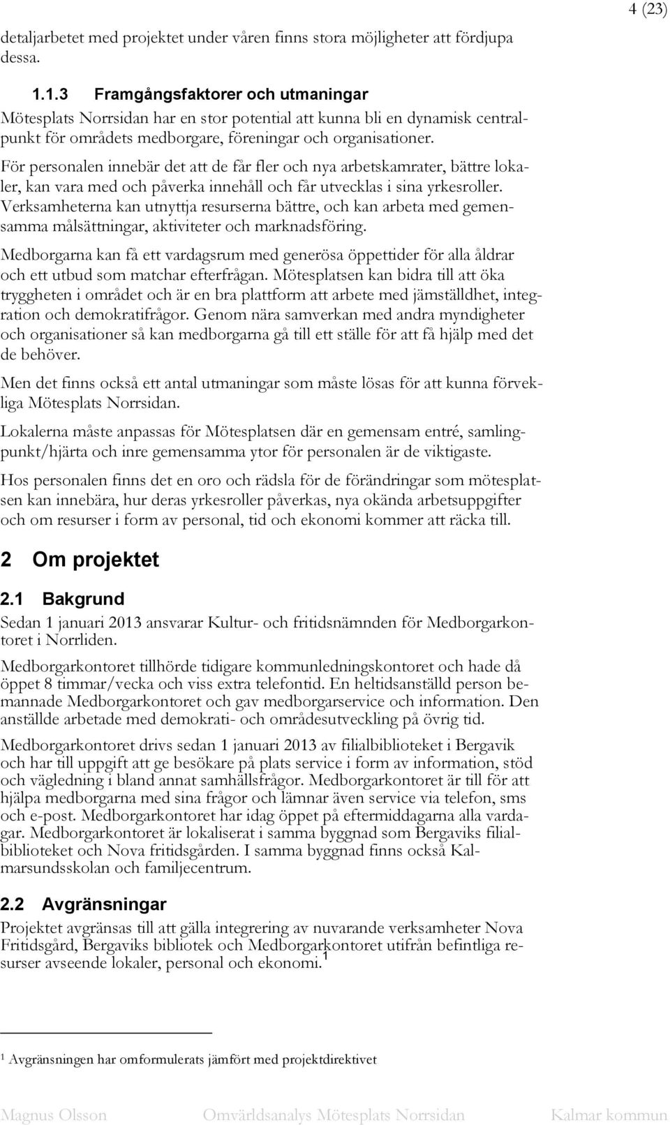 För personalen innebär det att de får fler och nya arbetskamrater, bättre lokaler, kan vara med och påverka innehåll och får utvecklas i sina yrkesroller.