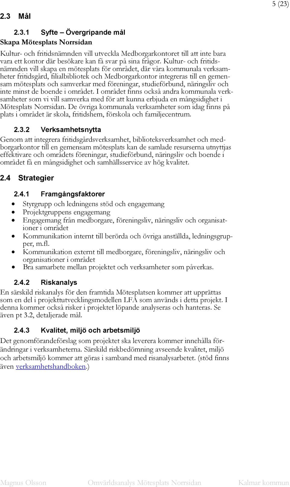 med föreningar, studieförbund, näringsliv och inte minst de boende i området.