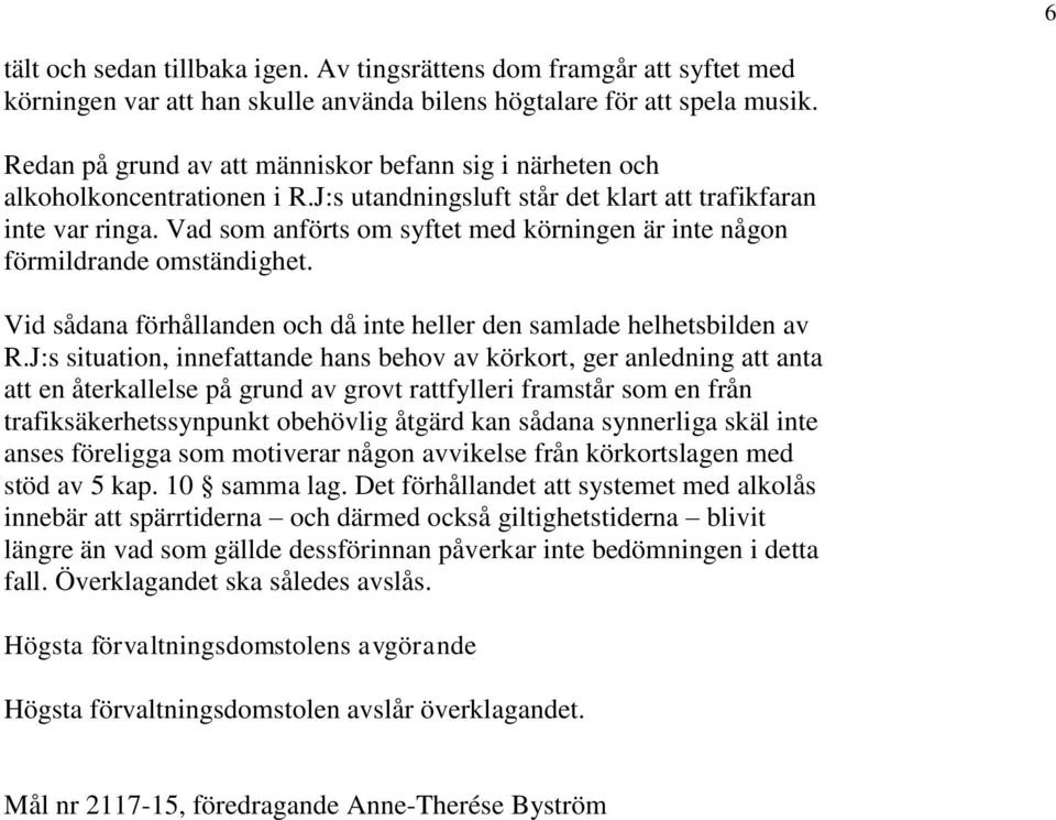 Vad som anförts om syftet med körningen är inte någon förmildrande omständighet. Vid sådana förhållanden och då inte heller den samlade helhetsbilden av R.