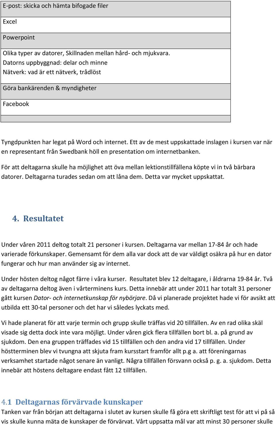 Ett av de mest uppskattade inslagen i kursen var när en representant från Swedbank höll en presentation om internetbanken.